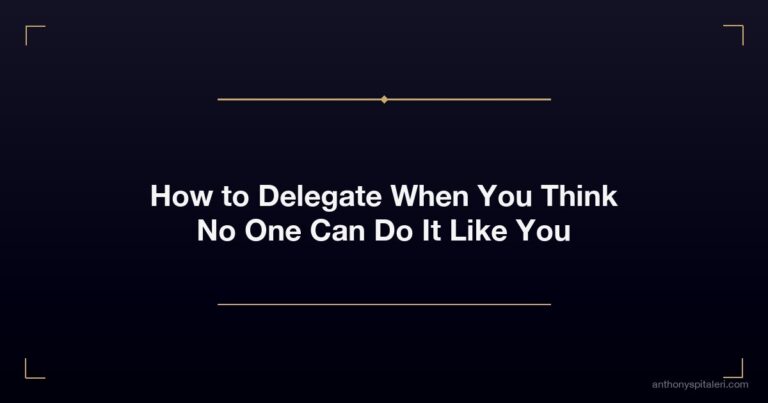 How To Delegate When You Think No One Can Do It Like You
