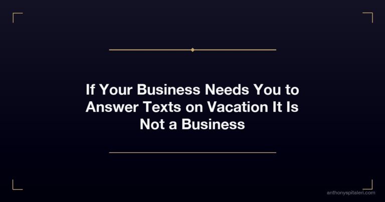 If Your Business Needs You to Answer Texts on Vacation It Is Not a Business