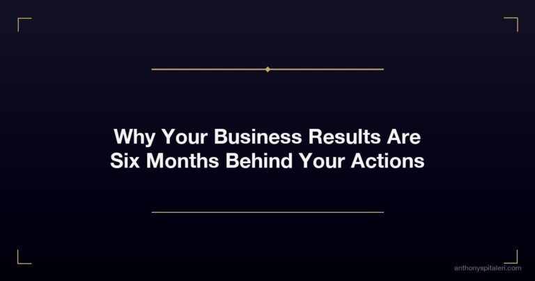 Why Your Business Results Are Six Months Behind Your Actions
