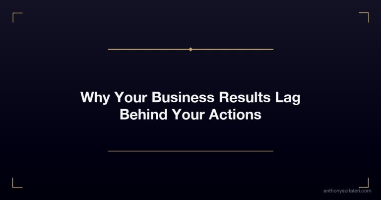 Why Your Business Results Lag Behind Your Actions