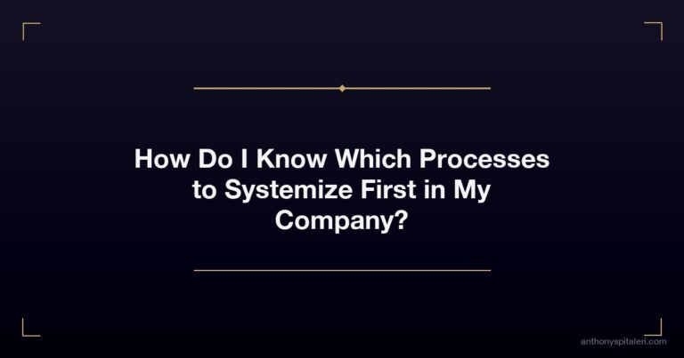 How Do I Know Which Processes to Systemize First in My Company?