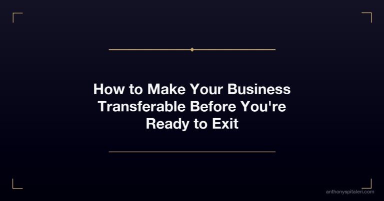 How to Make Your Business Transferable Before You're Ready to Exit