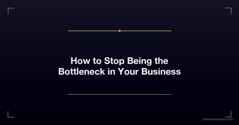 How to Stop Being the Bottleneck in Your Business