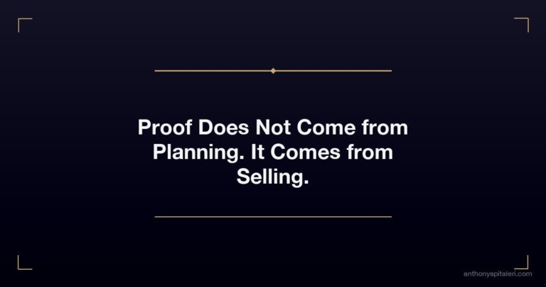 Proof Does Not Come from Planning. It Comes from Selling.