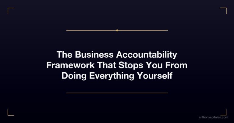 The Business Accountability Framework That Stops You From Doing Everything Yourself