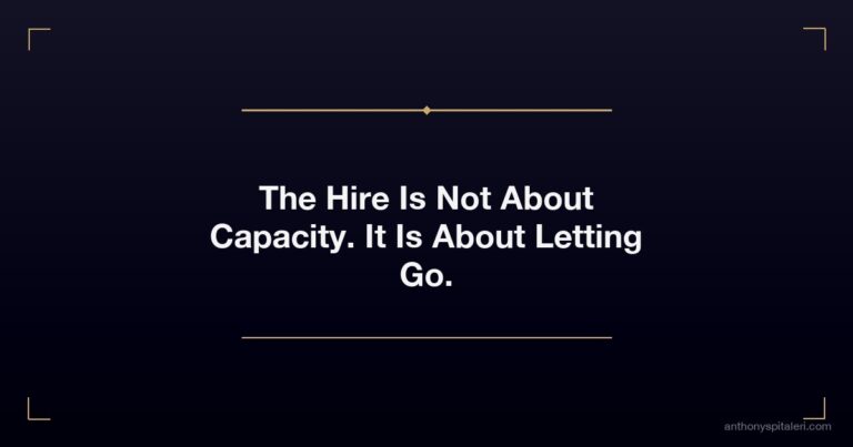 The Hire Is Not About Capacity. It Is About Letting Go.