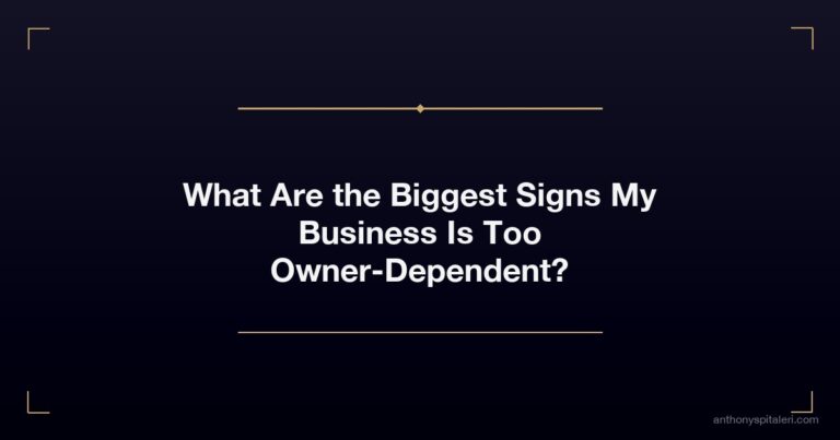What Are the Biggest Signs My Business Is Too Owner-Dependent?