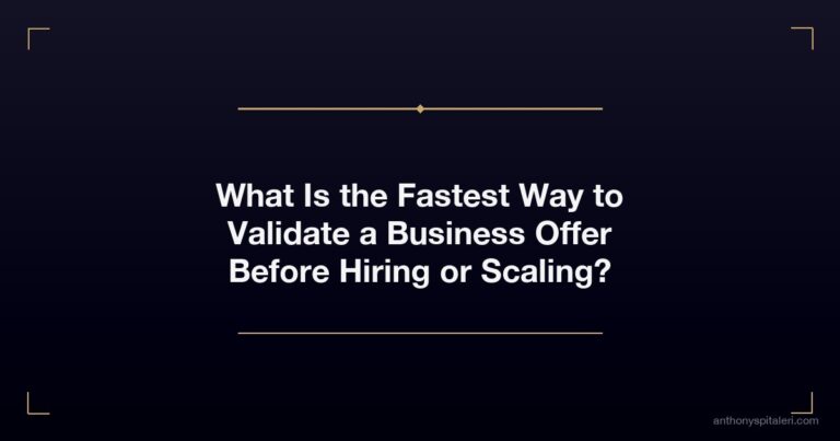 What Is the Fastest Way to Validate a Business Offer Before Hiring or Scaling?