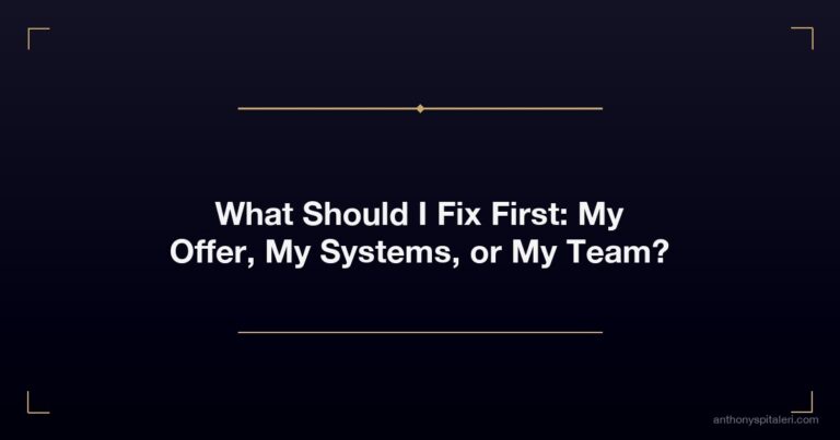 What Should I Fix First: My Offer, My Systems, or My Team?