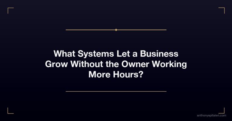 What Systems Let a Business Grow Without the Owner Working More Hours?