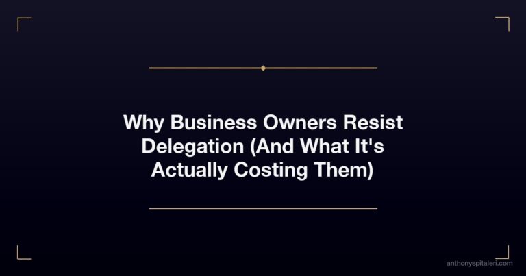 Why Business Owners Resist Delegation (And What It's Actually Costing Them)