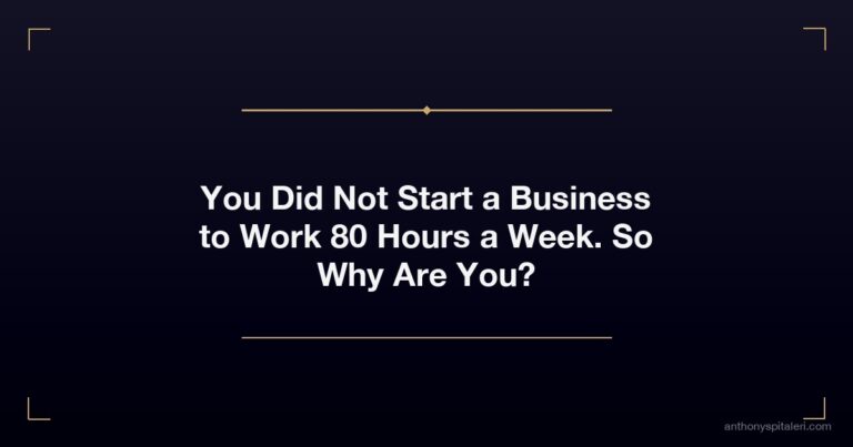 You Did Not Start a Business to Work 80 Hours a Week. So Why Are You?