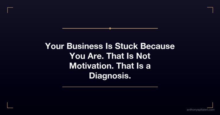 Your Business Is Stuck Because You Are. That Is Not Motivation. That Is a Diagnosis.