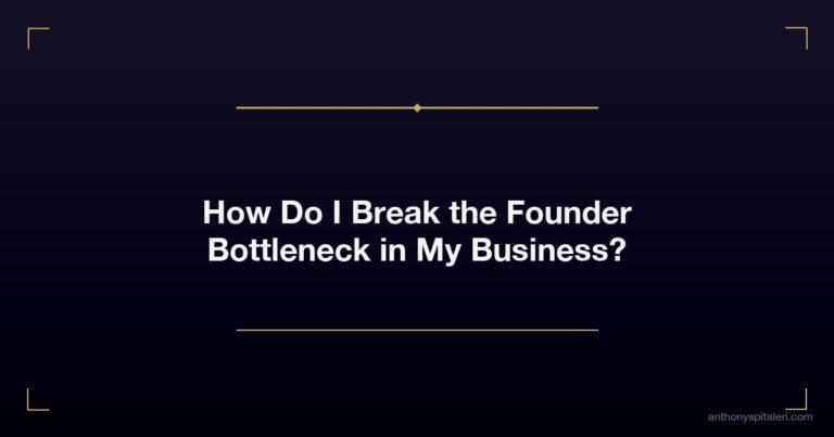 How Do I Break the Founder Bottleneck in My Business?