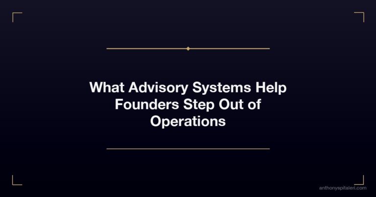 What Advisory Systems Help Founders Step Out of Operations