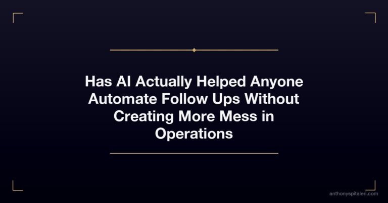 Has AI Actually Helped Anyone Automate Follow Ups Without Creating More Mess in Operations