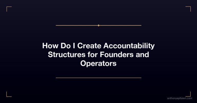 How Do I Create Accountability Structures for Founders and Operators