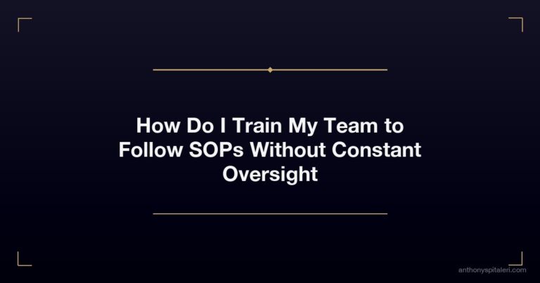 How Do I Train My Team to Follow SOPs Without Constant Oversight