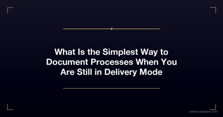 What Is the Simplest Way to Document Processes When You Are Still in Delivery Mode