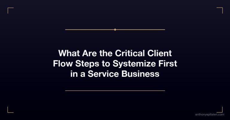 What Are the Critical Client Flow Steps to Systemize First in a Service Business